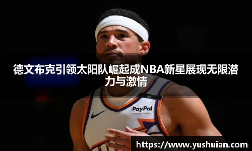 德文布克引领太阳队崛起成NBA新星展现无限潜力与激情